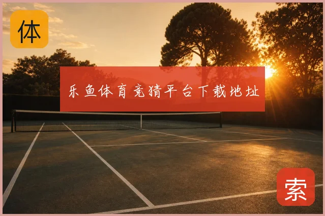 乐鱼体育竞猜平台下载地址